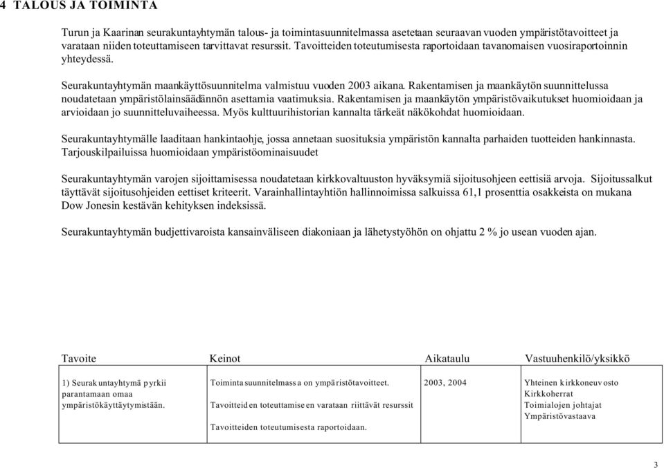 Rakentamisen ja maankäytön suunnittelussa noudatetaan ympäristölainsäädännön asettamia vaatimuksia. Rakentamisen ja maankäytön ympäristövaikutukset huomioidaan ja arvioidaan jo suunnitteluvaiheessa.