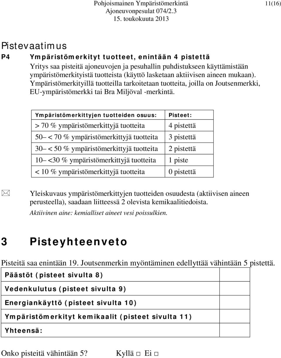 Ympäristömerkittyjen tuotteiden osuus: Pisteet: > 70 % ympäristömerkittyjä tuotteita 4 pistettä 50 < 70 % ympäristömerkittyjä tuotteita 3 pistettä 30 < 50 % ympäristömerkittyjä tuotteita 2 pistettä