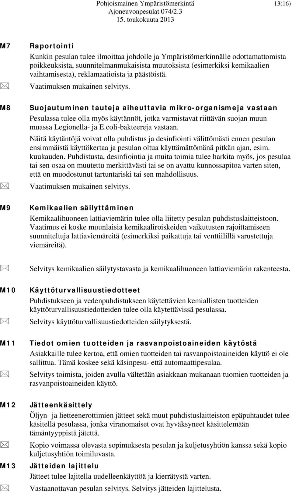 M8 Suojautuminen tauteja aiheuttavia mikro-organismeja vastaan Pesulassa tulee olla myös käytännöt, jotka varmistavat riittävän suojan muun muassa Legionella- ja E.coli-bakteereja vastaan.