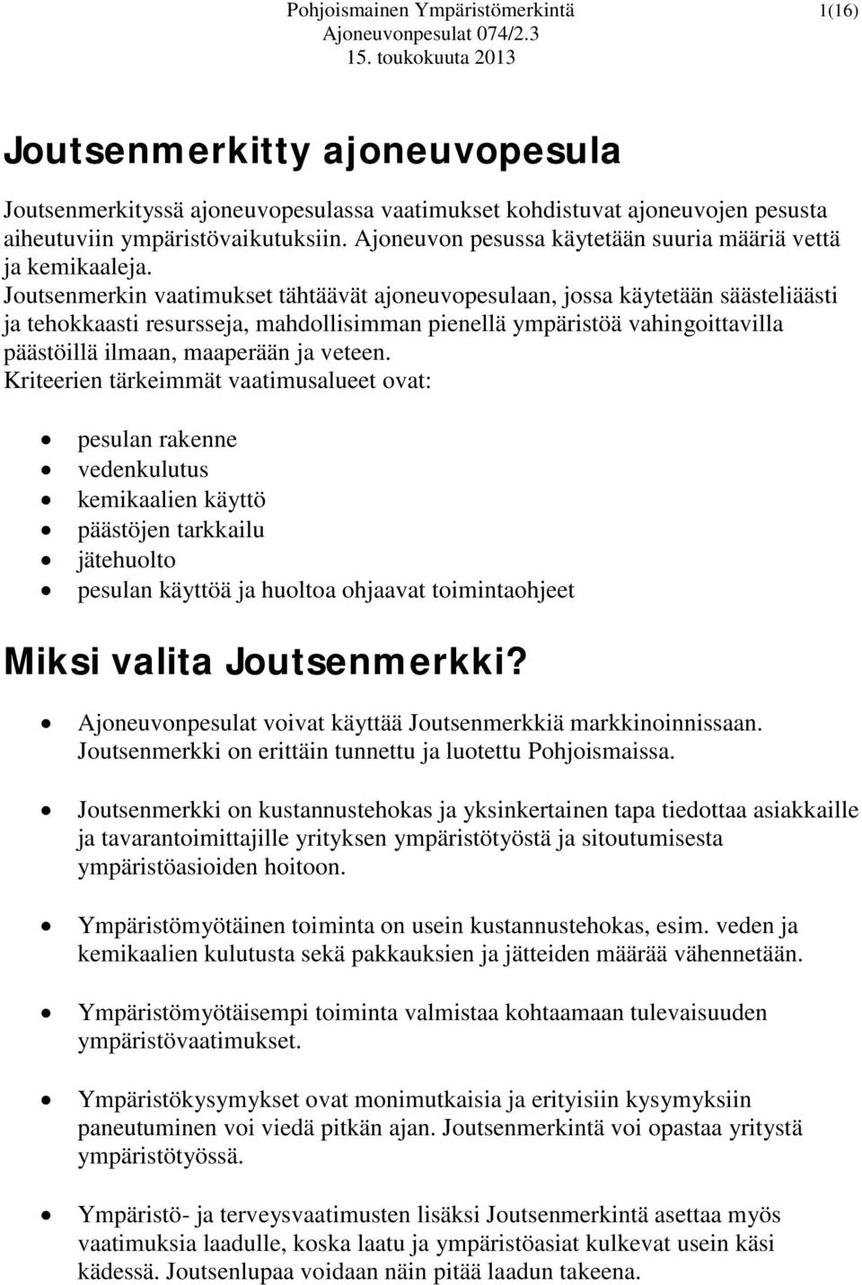 Joutsenmerkin vaatimukset tähtäävät ajoneuvopesulaan, jossa käytetään säästeliäästi ja tehokkaasti resursseja, mahdollisimman pienellä ympäristöä vahingoittavilla päästöillä ilmaan, maaperään ja