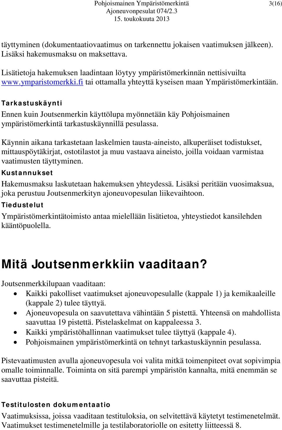 Tarkastuskäynti Ennen kuin Joutsenmerkin käyttölupa myönnetään käy Pohjoismainen ympäristömerkintä tarkastuskäynnillä pesulassa.