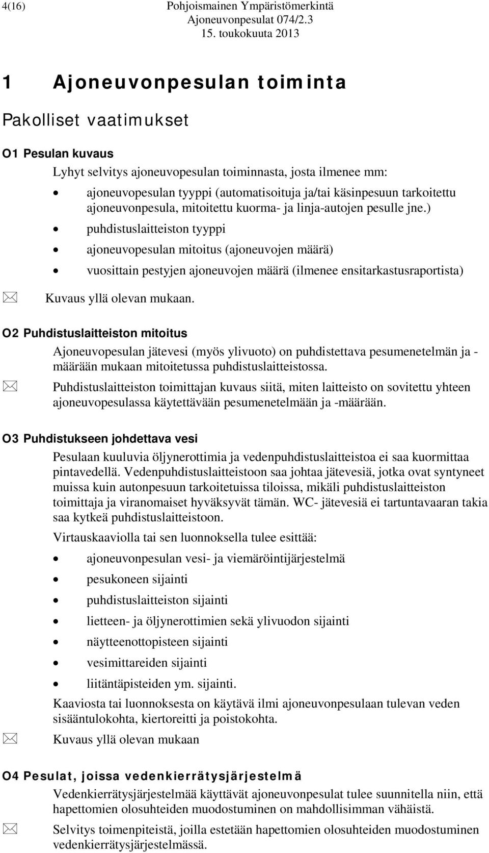 ) puhdistuslaitteiston tyyppi ajoneuvopesulan mitoitus (ajoneuvojen määrä) vuosittain pestyjen ajoneuvojen määrä (ilmenee ensitarkastusraportista) Kuvaus yllä olevan mukaan.