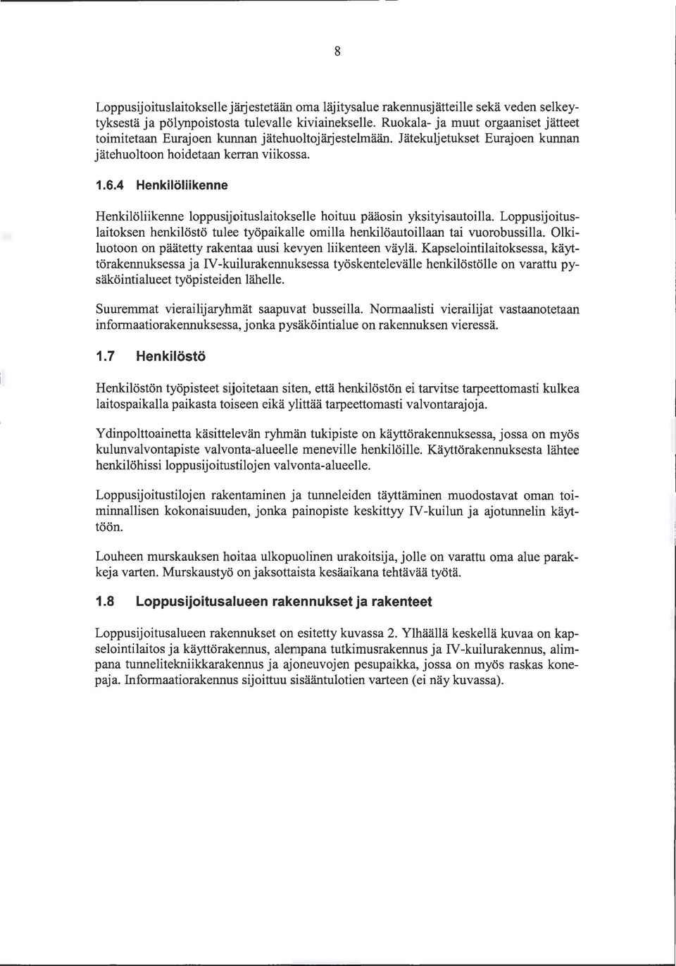 4 Henkilöliikenne Henkilöliikenne loppusijoituslaitokselle hoituu pääosin yksityisautoilla. Loppusijoituslaitoksen henkilöstö tulee työpaikalle omilla henkilöautoillaan tai vuorobussilla.