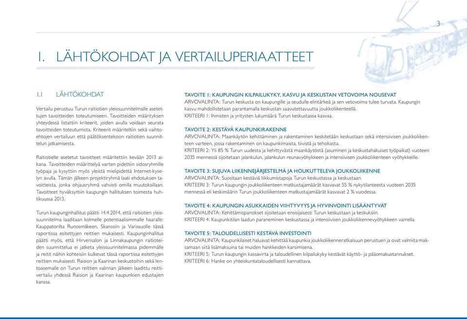 Kriteerit määriteltiin seä vaihtoehtojen vertailuun että päätösenteoon raitiotien suunnittelun jatamisesta. Raitiotielle asetetut tavoitteet määritettiin evään aiana.