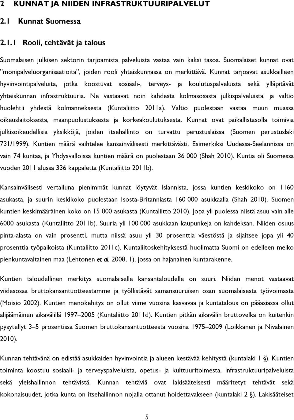 Kunnat tarjoavat asukkailleen hyvinvointipalveluita, jotka koostuvat sosiaali-, terveys- ja koulutuspalveluista sekä ylläpitävät yhteiskunnan infrastruktuuria.