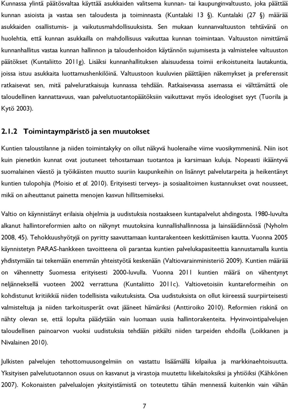 Valtuuston nimittämä kunnanhallitus vastaa kunnan hallinnon ja taloudenhoidon käytännön sujumisesta ja valmistelee valtuuston päätökset (Kuntaliitto 2011g).