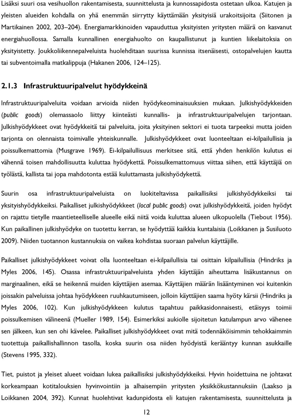 Energiamarkkinoiden vapauduttua yksityisten yritysten määrä on kasvanut energiahuollossa. Samalla kunnallinen energiahuolto on kaupallistunut ja kuntien liikelaitoksia on yksityistetty.