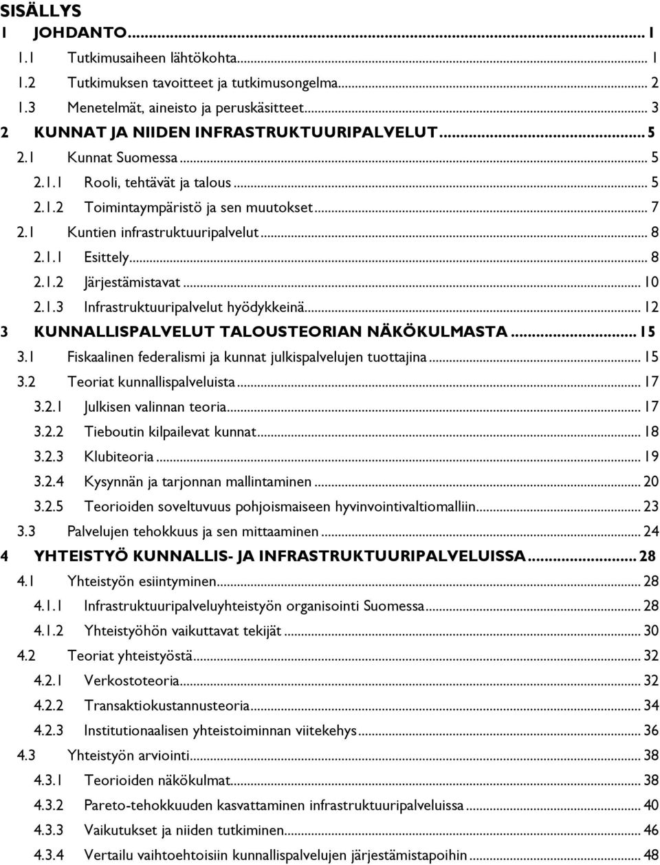 .. 10 2.1.3 Infrastruktuuripalvelut hyödykkeinä... 12 3 KUNNALLISPALVELUT TALOUSTEORIAN NÄKÖKULMASTA... 15 3.1 Fiskaalinen federalismi ja kunnat julkispalvelujen tuottajina... 15 3.2 Teoriat kunnallispalveluista.