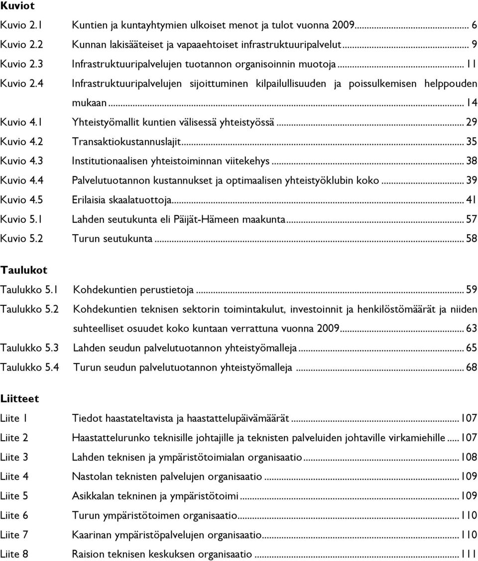 1 Yhteistyömallit kuntien välisessä yhteistyössä... 29 Kuvio 4.2 Transaktiokustannuslajit... 35 Kuvio 4.3 Institutionaalisen yhteistoiminnan viitekehys... 38 Kuvio 4.