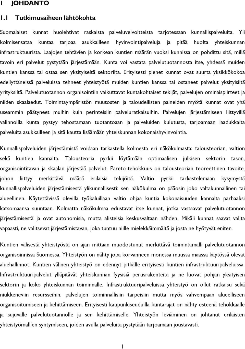 Laajojen tehtävien ja korkean kuntien määrän vuoksi kunnissa on pohdittu sitä, millä tavoin eri palvelut pystytään järjestämään.