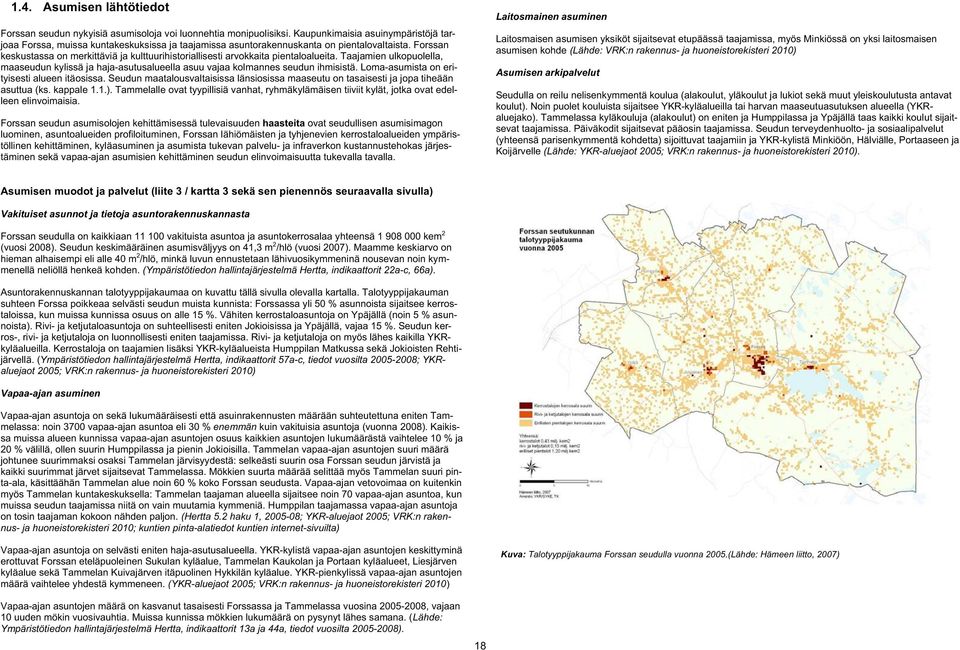 Forssan keskustassa on merkittäviä ja kulttuurihistoriallisesti arvokkaita pientaloalueita. Taajamien ulkopuolella, maaseudun kylissä ja haja-asutusalueella asuu vajaa kolmannes seudun ihmisistä.