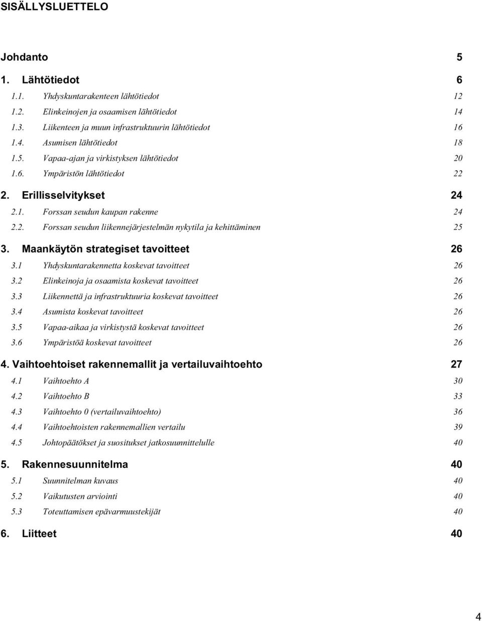 Maankäytön strategiset tavoitteet 26 3.1 Yhdyskuntarakennetta koskevat tavoitteet 26 3.2 Elinkeinoja ja osaamista koskevat tavoitteet 26 3.3 Liikennettä ja infrastruktuuria koskevat tavoitteet 26 3.