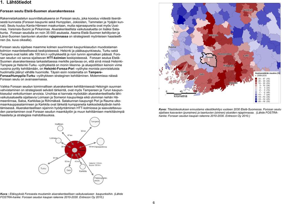 Aluerakenteellista vaikutusaluetta on lisäksi Satakunta. Forssan seudulla on noin 35 000 asukasta.