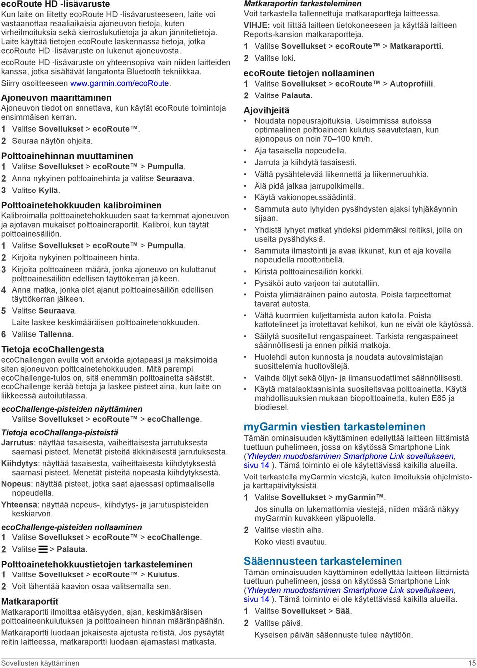 ecoroute HD lisävaruste on yhteensopiva vain niiden laitteiden kanssa, jotka sisältävät langatonta Bluetooth tekniikkaa. Siirry osoitteeseen www.garmin.com/ecoroute.