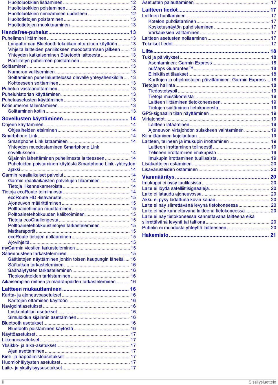 .. 13 Pariliitetyn puhelimen poistaminen... 13 Soittaminen... 13 Numeron valitseminen... 13 Soittaminen puhelinluettelossa olevalle yhteyshenkilölle... 13 Kohteeseen soittaminen.