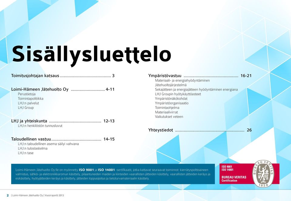 .. 16-21 Materiaali- ja energiahyödyntäminen Jätehuoltojärjestelmä Sekajätteen ja energiajätteen hyödyntäminen energiana LHJ Groupin hyötykäyttöasteet Ympäristönäkökohdat Ympäristöorganisaatio