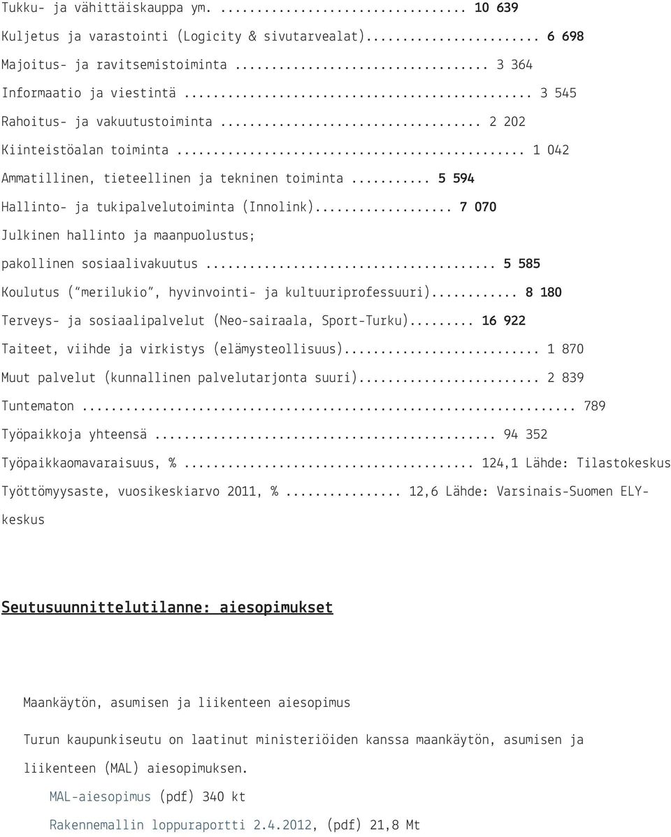 .. 7 070 Julkinen hallinto ja maanpuolustus; pakollinen sosiaalivakuutus... 5 585 Koulutus ( merilukio, hyvinvointi- ja kultuuriprofessuuri).