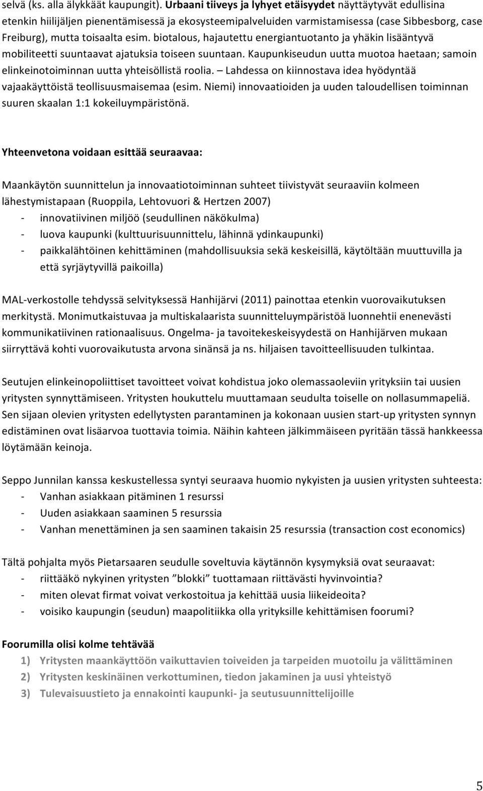 biotalous, hajautettu energiantuotanto ja yhäkin lisääntyvä mobiliteetti suuntaavat ajatuksia toiseen suuntaan.