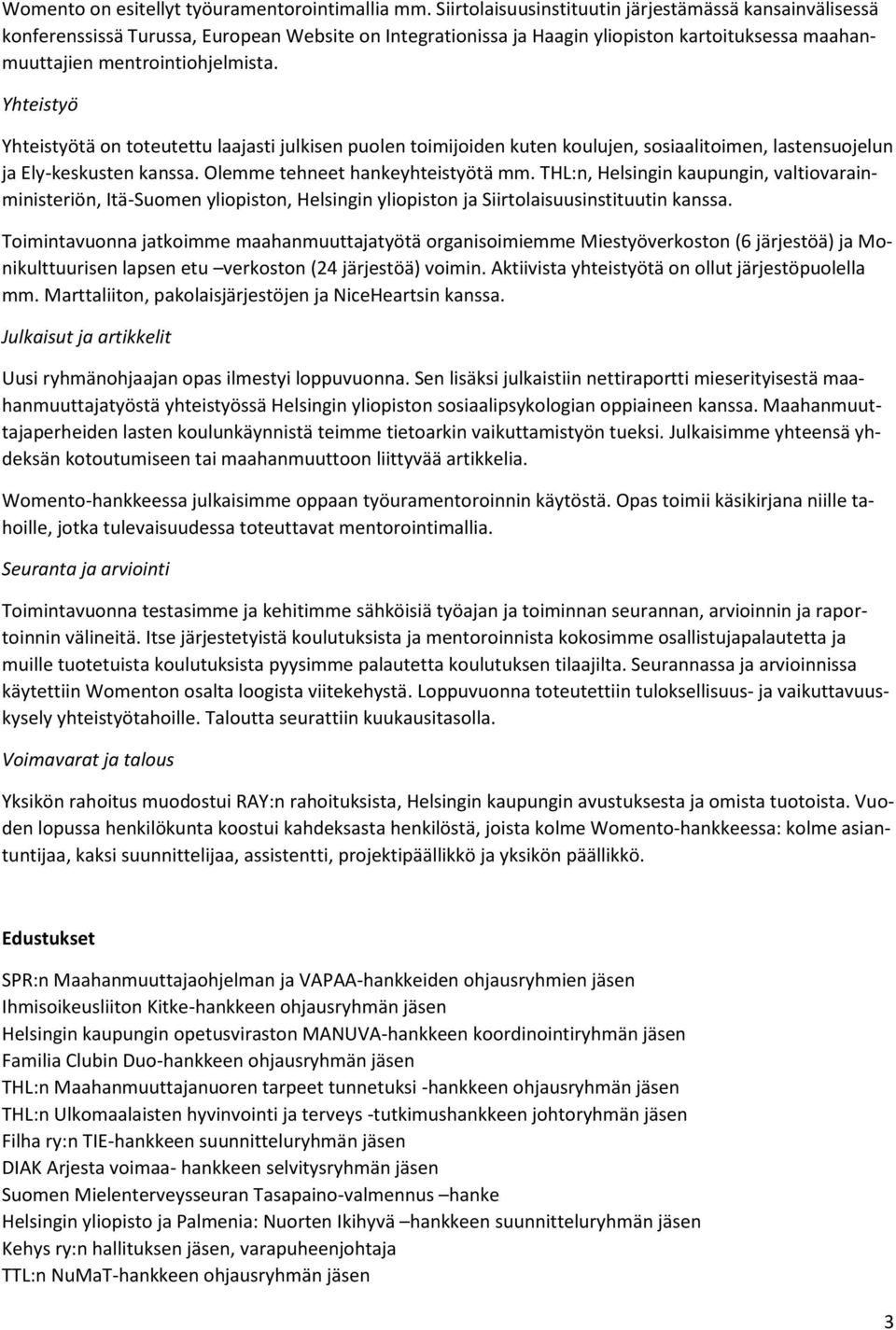 Yhteistyö Yhteistyötä on toteutettu laajasti julkisen puolen toimijoiden kuten koulujen, sosiaalitoimen, lastensuojelun ja Ely-keskusten kanssa. Olemme tehneet hankeyhteistyötä mm.