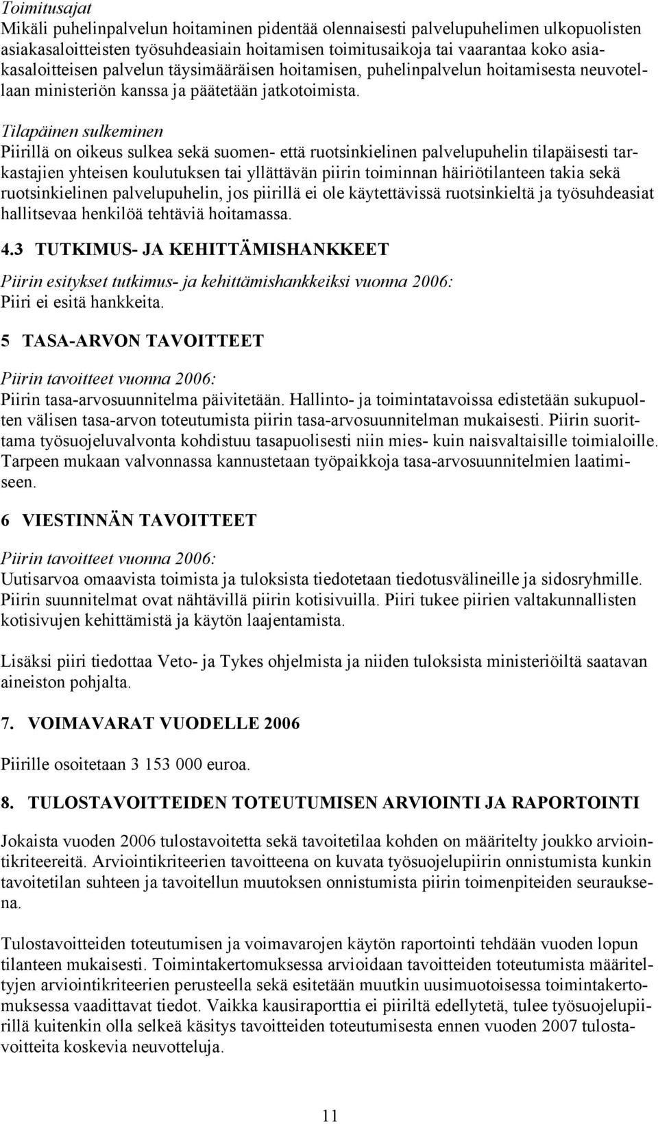 Tilapäinen sulkeminen Piirillä on oikeus sulkea sekä suomen- että ruotsinkielinen palvelupuhelin tilapäisesti tarkastajien yhteisen koulutuksen tai yllättävän piirin toiminnan häiriötilanteen takia