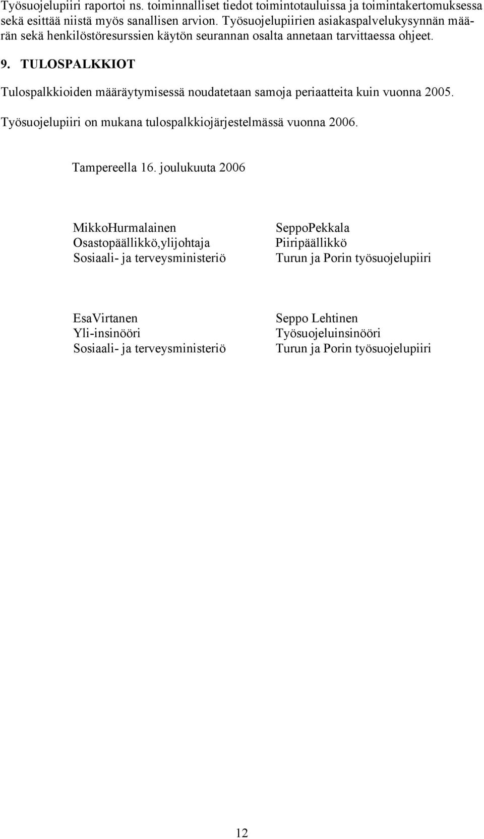 TULOSPALKKIOT Tulospalkkioiden määräytymisessä noudatetaan samoja periaatteita kuin vuonna 2005. Työsuojelupiiri on mukana tulospalkkiojärjestelmässä vuonna 2006. Tampereella 16.