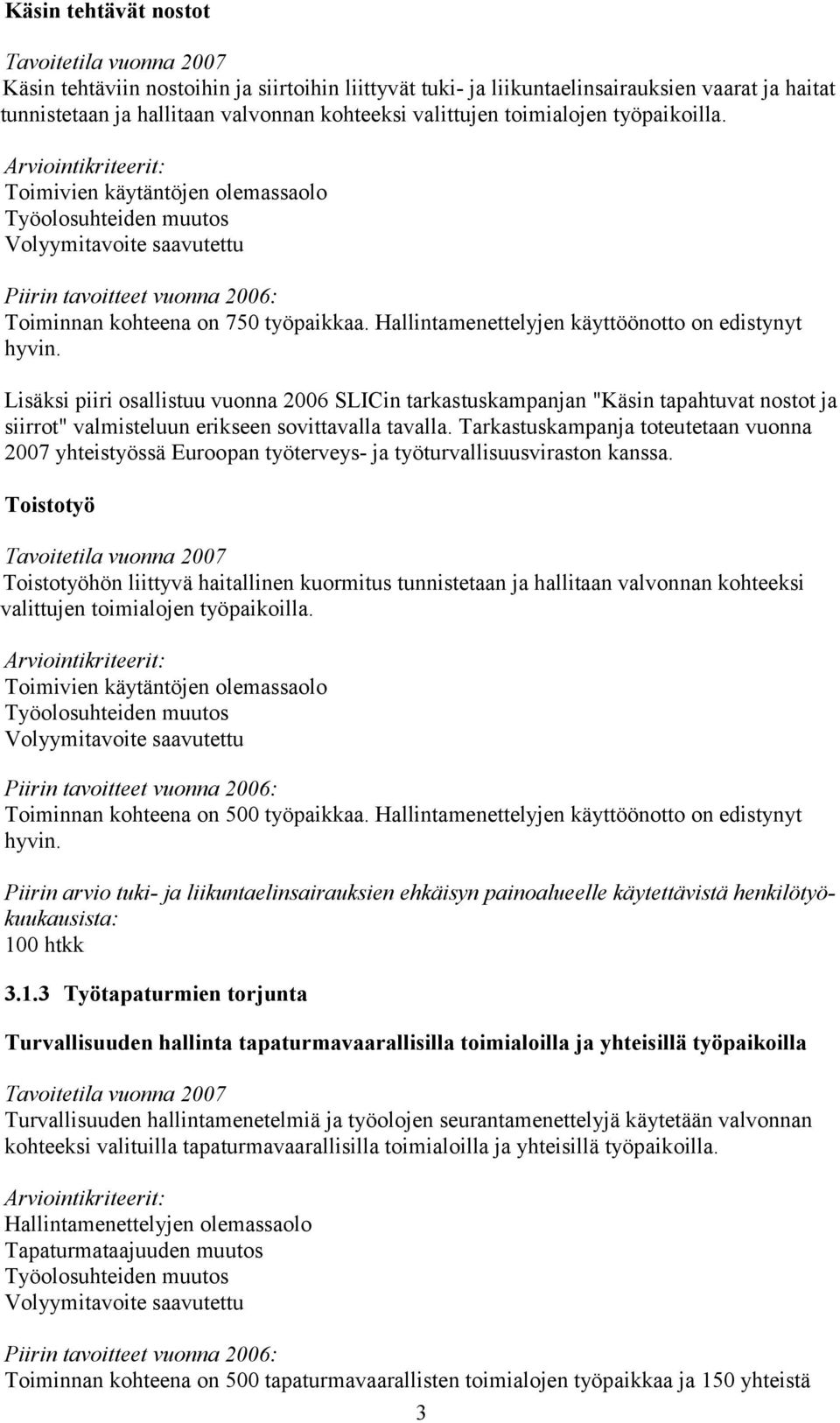 Lisäksi piiri osallistuu vuonna 2006 SLICin tarkastuskampanjan "Käsin tapahtuvat nostot ja siirrot" valmisteluun erikseen sovittavalla tavalla.