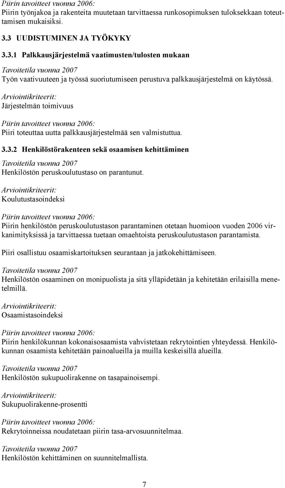 Järjestelmän toimivuus Piiri toteuttaa uutta palkkausjärjestelmää sen valmistuttua. 3.3.2 Henkilöstörakenteen sekä osaamisen kehittäminen Henkilöstön peruskoulutustaso on parantunut.