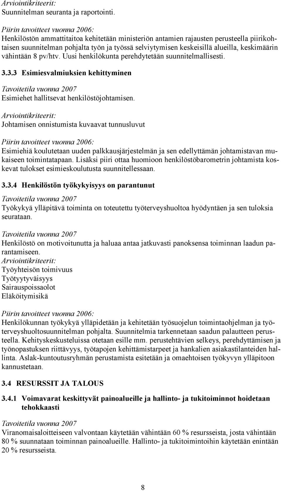 Uusi henkilökunta perehdytetään suunnitelmallisesti. 3.3.3 Esimiesvalmiuksien kehittyminen Esimiehet hallitsevat henkilöstöjohtamisen.