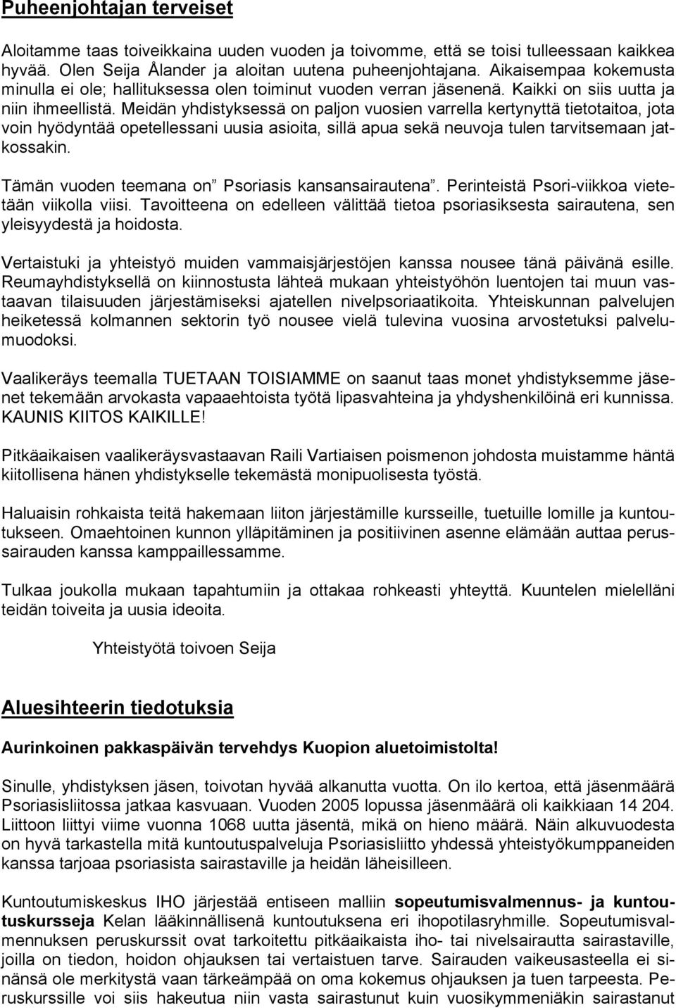 Meidän yhdistyksessä on paljon vuosien varrella kertynyttä tietotaitoa, jota voin hyödyntää opetellessani uusia asioita, sillä apua sekä neuvoja tulen tarvitsemaan jatkossakin.