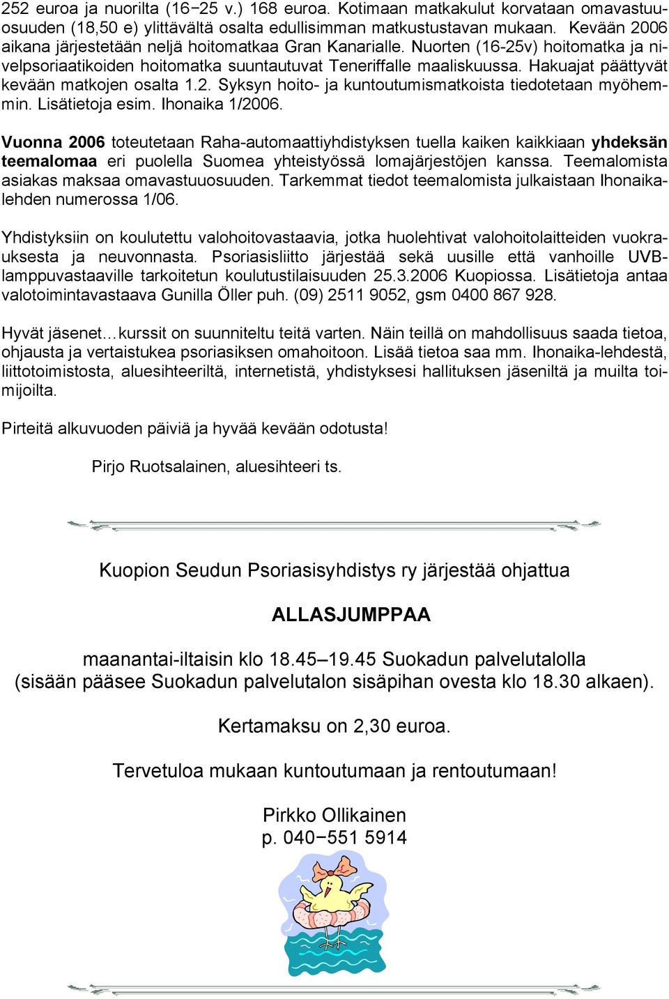 Hakuajat päättyvät kevään matkojen osalta 1.2. Syksyn hoito- ja kuntoutumismatkoista tiedotetaan myöhemmin. Lisätietoja esim. Ihonaika 1/2006.