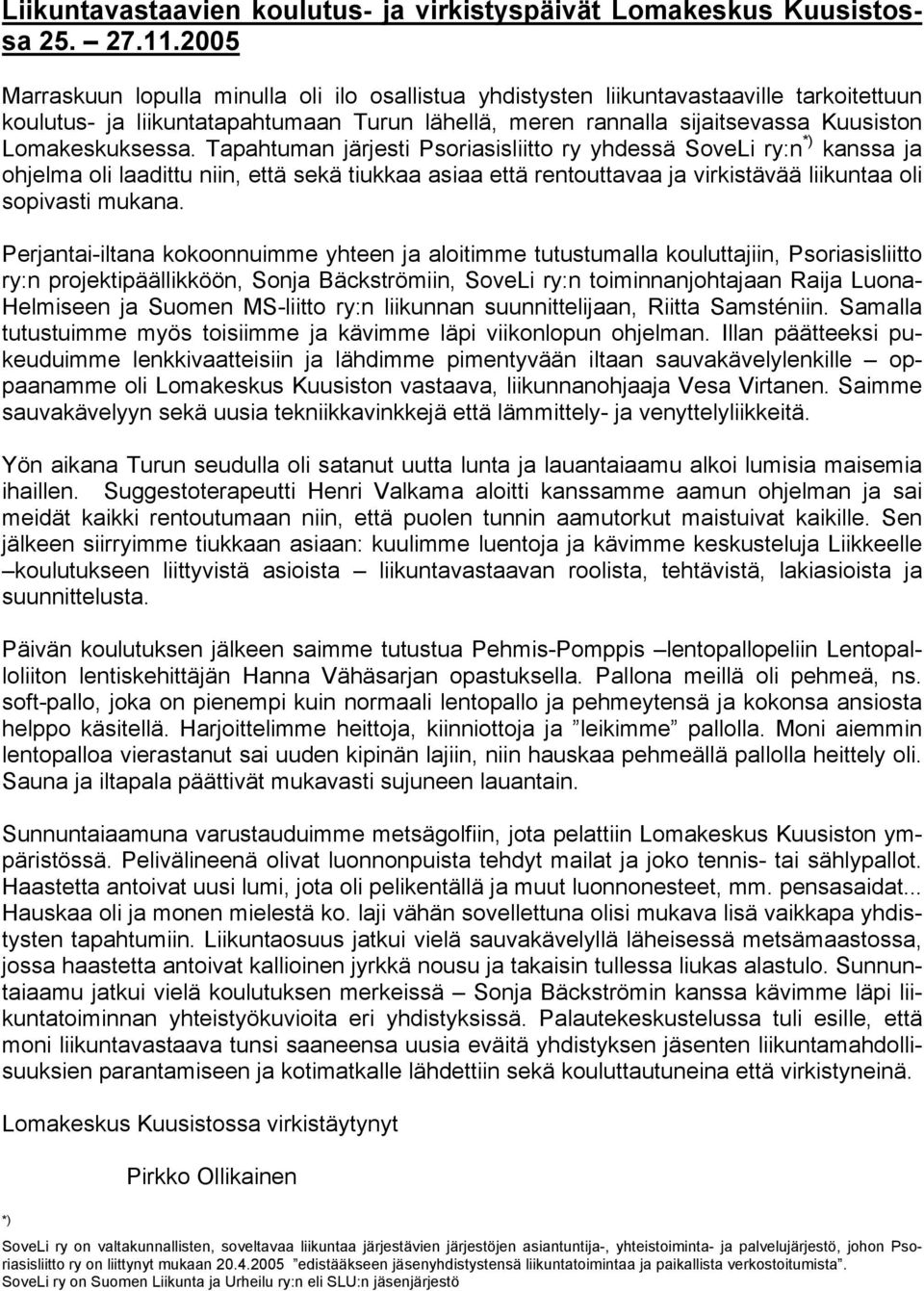 Tapahtuman järjesti Psoriasisliitto ry yhdessä SoveLi ry:n *) kanssa ja ohjelma oli laadittu niin, että sekä tiukkaa asiaa että rentouttavaa ja virkistävää liikuntaa oli sopivasti mukana.