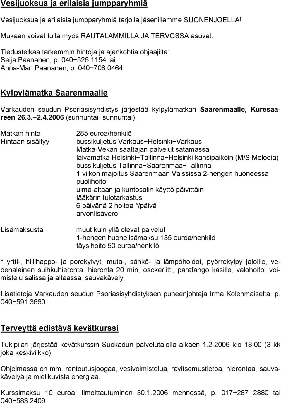 040 708 0464 Kylpylämatka Saarenmaalle Varkauden seudun Psoriasisyhdistys järjestää kylpylämatkan Saarenmaalle, Kuresaareen 26.3. 2.4.2006 (sunnuntai sunnuntai).