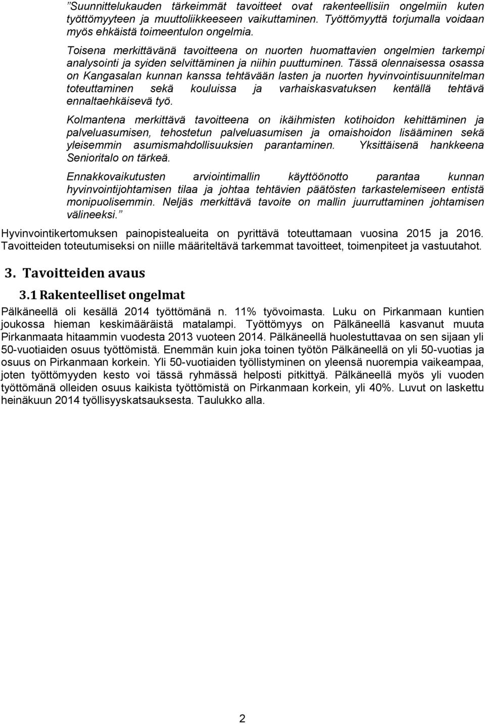 Tässä olennaisessa osassa on Kangasalan kunnan kanssa tehtävään lasten ja nuorten hyvinvointisuunnitelman toteuttaminen sekä kouluissa ja varhaiskasvatuksen kentällä tehtävä ennaltaehkäisevä työ.