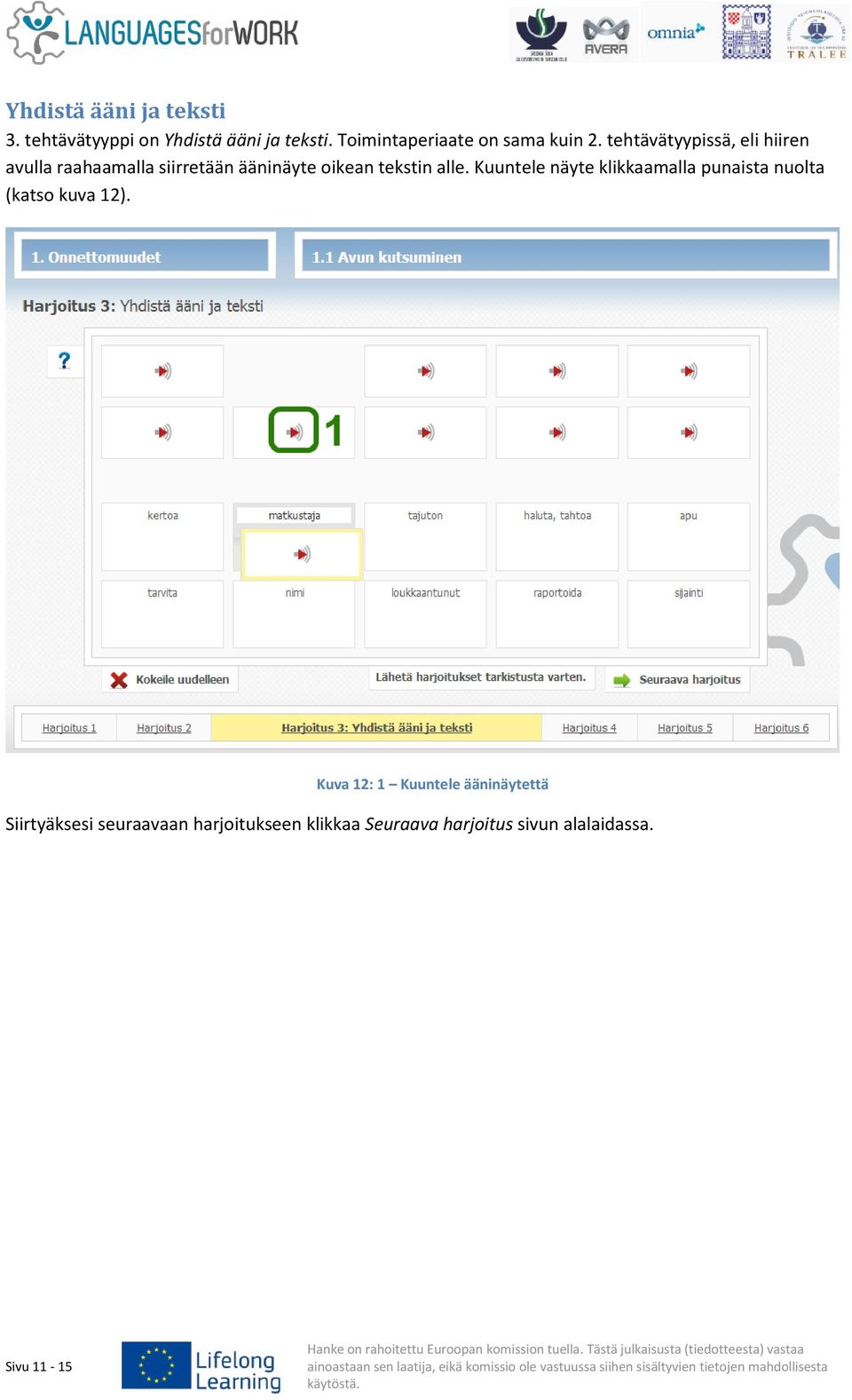 tehtävätyypissä, eli hiiren avulla raahaamalla siirretään ääninäyte oikean tekstin alle.