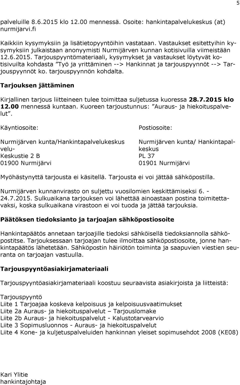 Tarjouspyyntömateriaali, kysymykset ja vastaukset löytyvät kotisivuilta kohdasta Työ ja yrittäminen --> Hankinnat ja tarjouspyynnöt --> Tarjouspyynnöt ko. tarjouspyynnön kohdalta.