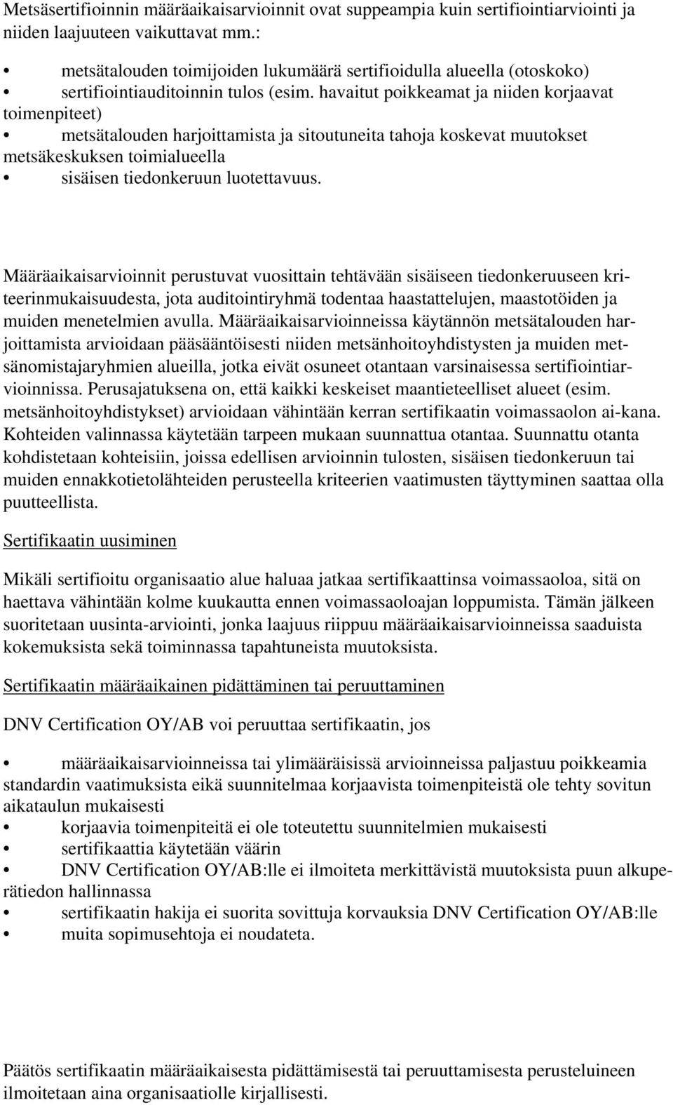 havaitut poikkeamat ja niiden korjaavat toimenpiteet) metsätalouden harjoittamista ja sitoutuneita tahoja koskevat muutokset metsäkeskuksen toimialueella sisäisen tiedonkeruun luotettavuus.