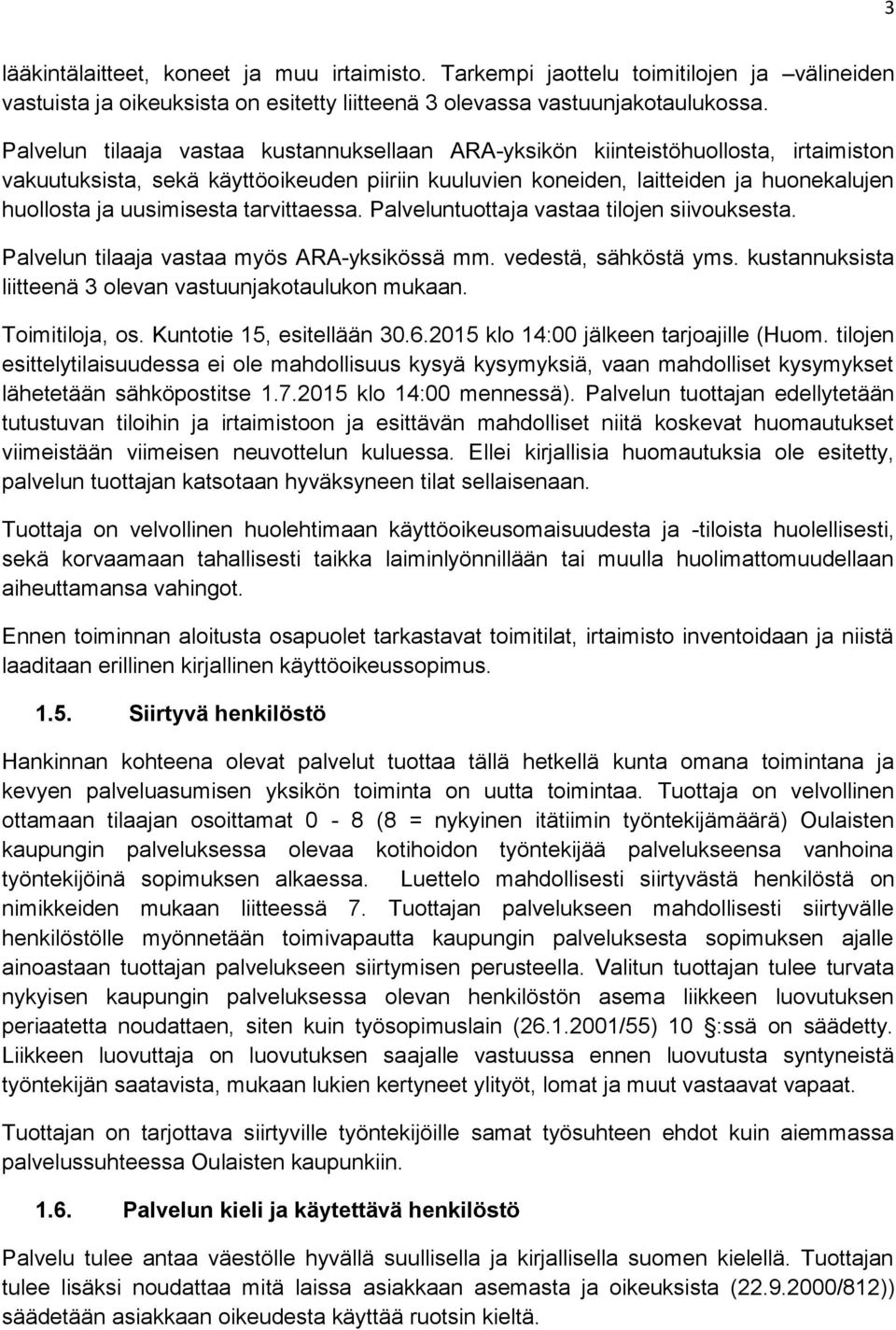 uusimisesta tarvittaessa. Palveluntuottaja vastaa tilojen siivouksesta. Palvelun tilaaja vastaa myös ARA-yksikössä mm. vedestä, sähköstä yms.