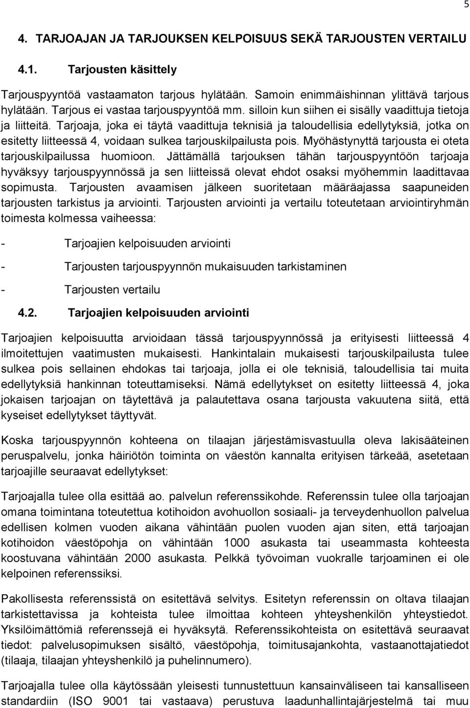 Tarjoaja, joka ei täytä vaadittuja teknisiä ja taloudellisia edellytyksiä, jotka on esitetty liitteessä 4, voidaan sulkea tarjouskilpailusta pois.