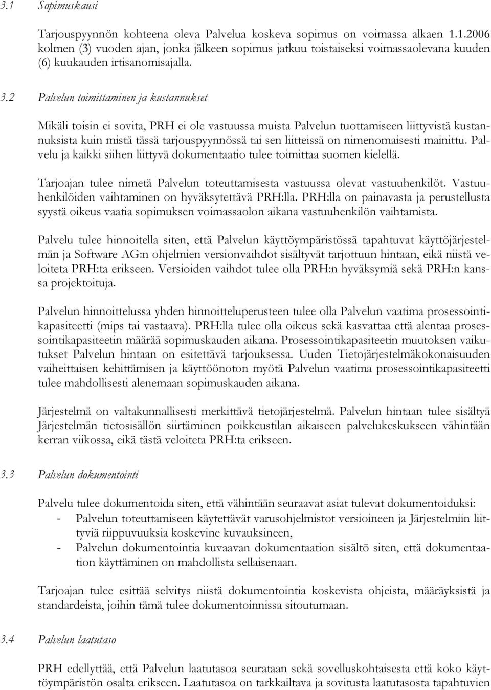 on nimenomaisesti mainittu. Palvelu ja kaikki siihen liittyvä dokumentaatio tulee toimittaa suomen kielellä. Tarjoajan tulee nimetä Palvelun toteuttamisesta vastuussa olevat vastuuhenkilöt.