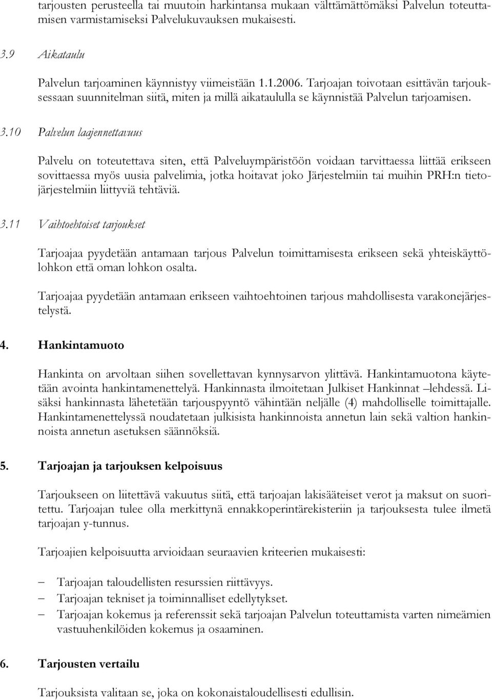 10 Palvelun laajennettavuus Palvelu on toteutettava siten, että Palveluympäristöön voidaan tarvittaessa liittää erikseen sovittaessa myös uusia palvelimia, jotka hoitavat joko Järjestelmiin tai