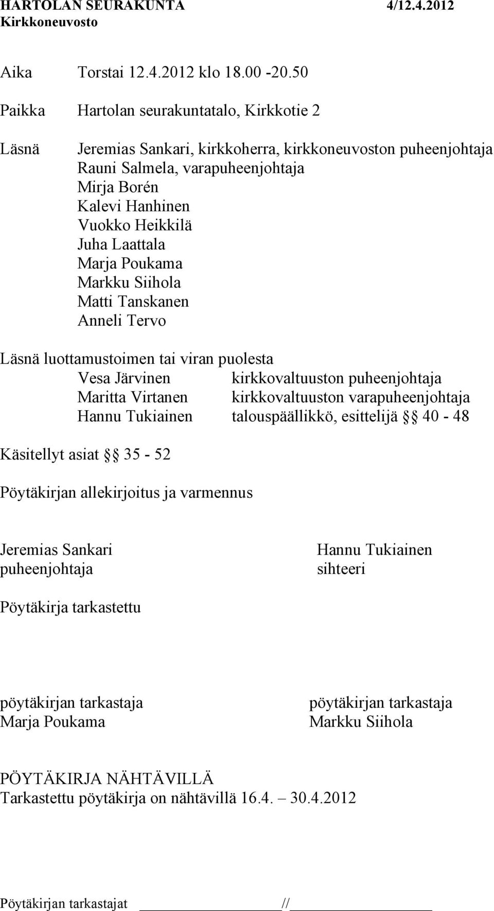 Juha Laattala Marja Poukama Markku Siihola Matti Tanskanen Anneli Tervo Läsnä luottamustoimen tai viran puolesta Vesa Järvinen kirkkovaltuuston puheenjohtaja Maritta Virtanen kirkkovaltuuston