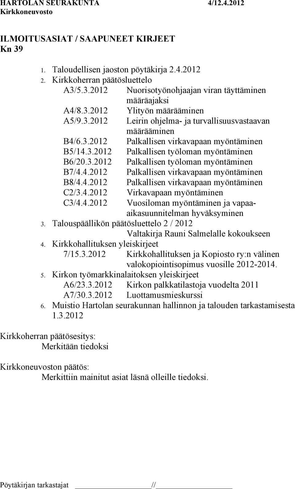 4.2012 Palkallisen virkavapaan myöntäminen B8/4.4.2012 Palkallisen virkavapaan myöntäminen C2/3.4.2012 Virkavapaan myöntäminen C3/4.4.2012 Vuosiloman myöntäminen ja vapaaaikasuunnitelman hyväksyminen 3.