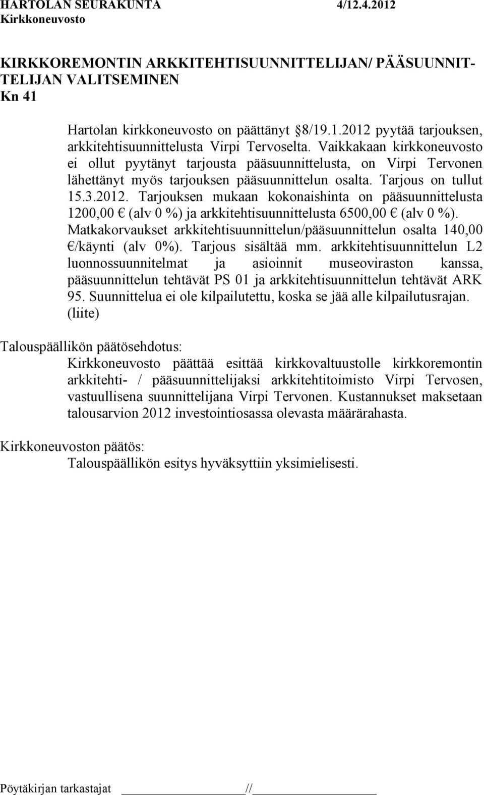 Tarjouksen mukaan kokonaishinta on pääsuunnittelusta 1200,00 (alv 0 %) ja arkkitehtisuunnittelusta 6500,00 (alv 0 %).