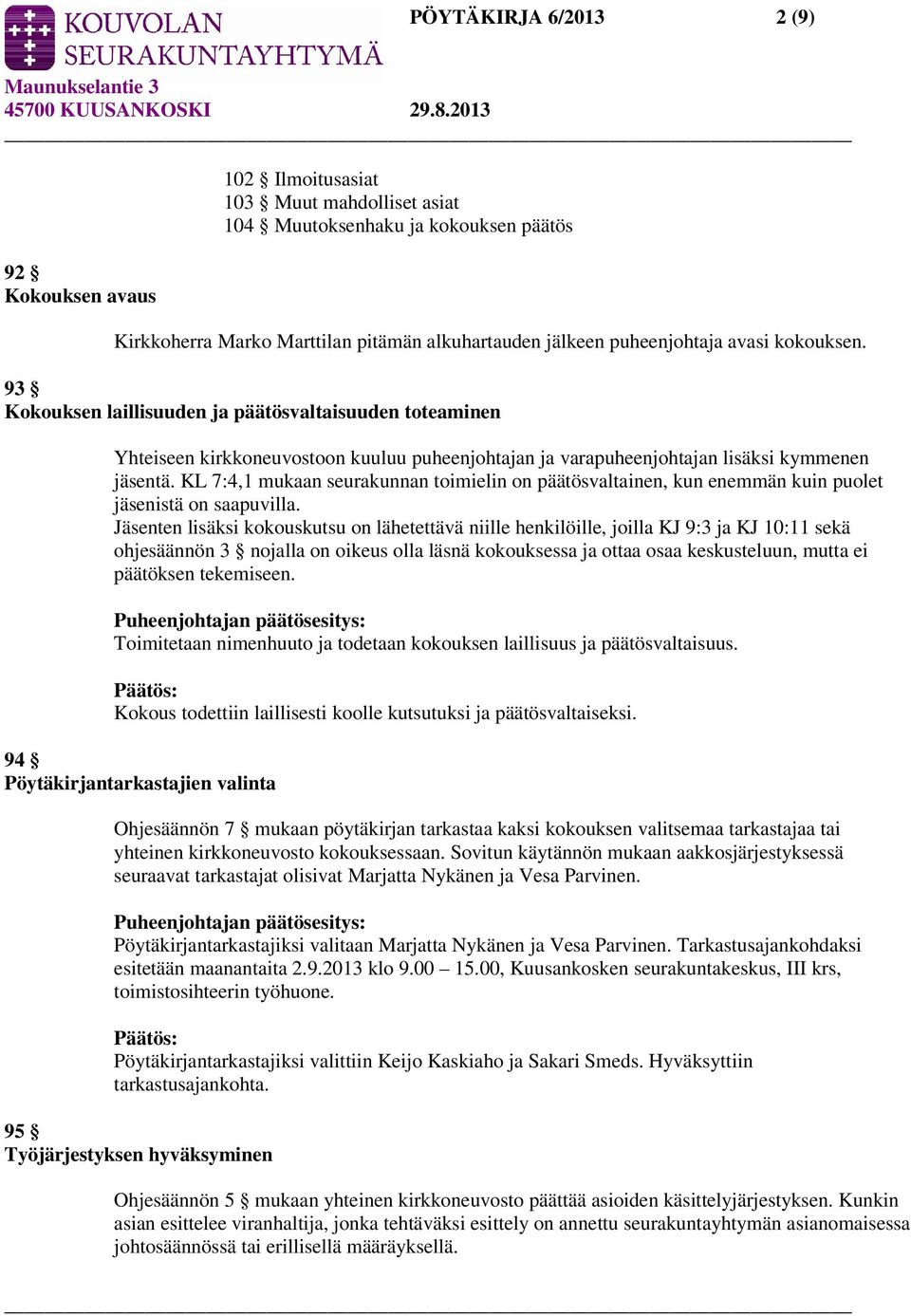 KL 7:4,1 mukaan seurakunnan toimielin on päätösvaltainen, kun enemmän kuin puolet jäsenistä on saapuvilla.