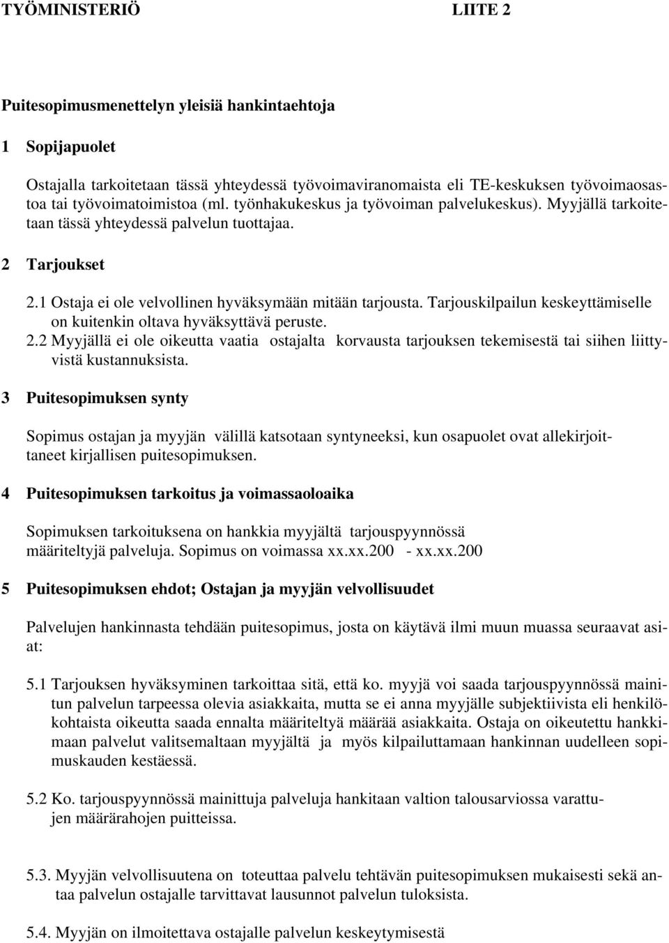 Tarjouskilpailun keskeyttämiselle on kuitenkin oltava hyväksyttävä peruste. 2.2 Myyjällä ei ole oikeutta vaatia ostajalta korvausta tarjouksen tekemisestä tai siihen liittyvistä kustannuksista.
