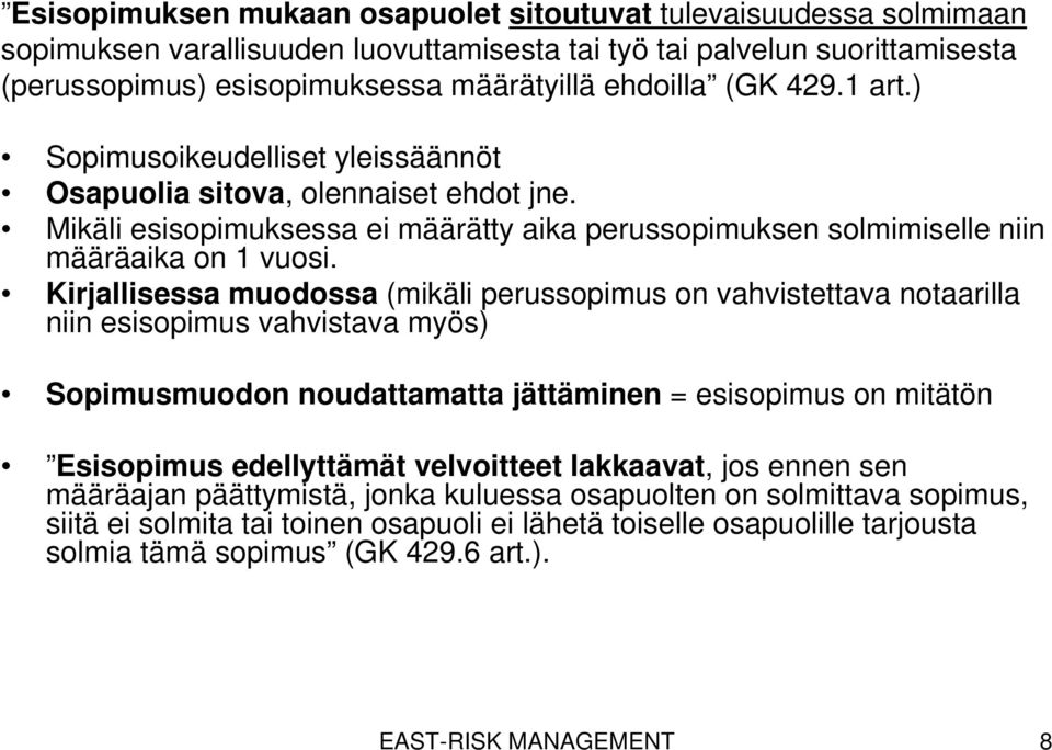 Kirjallisessa muodossa (mikäli perussopimus on vahvistettava notaarilla niin esisopimus vahvistava myös) Sopimusmuodon noudattamatta jättäminen = esisopimus on mitätön Esisopimus edellyttämät