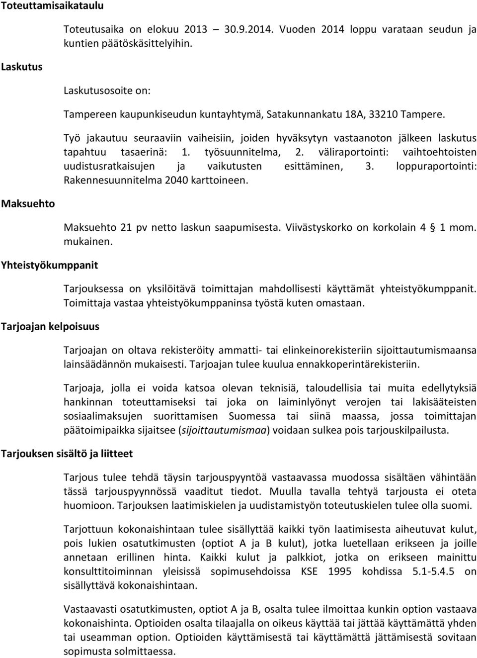 työsuunnitelma, 2. väliraportointi: vaihtoehtoisten uudistusratkaisujen ja vaikutusten esittäminen, 3. loppuraportointi: Rakennesuunnitelma 2040 karttoineen. Maksuehto 21 pv netto laskun saapumisesta.