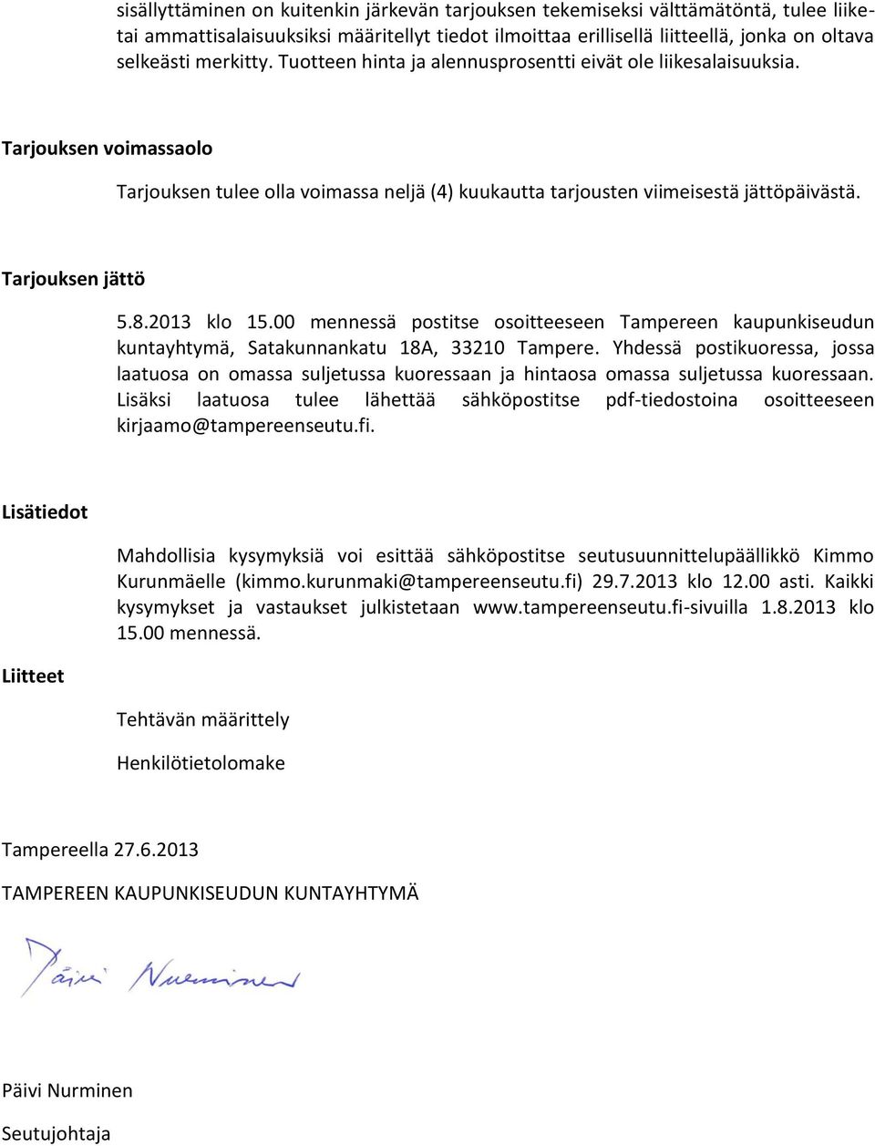 Tarjouksen jättö 5.8.2013 klo 15.00 mennessä postitse osoitteeseen Tampereen kaupunkiseudun kuntayhtymä, Satakunnankatu 18A, 33210 Tampere.