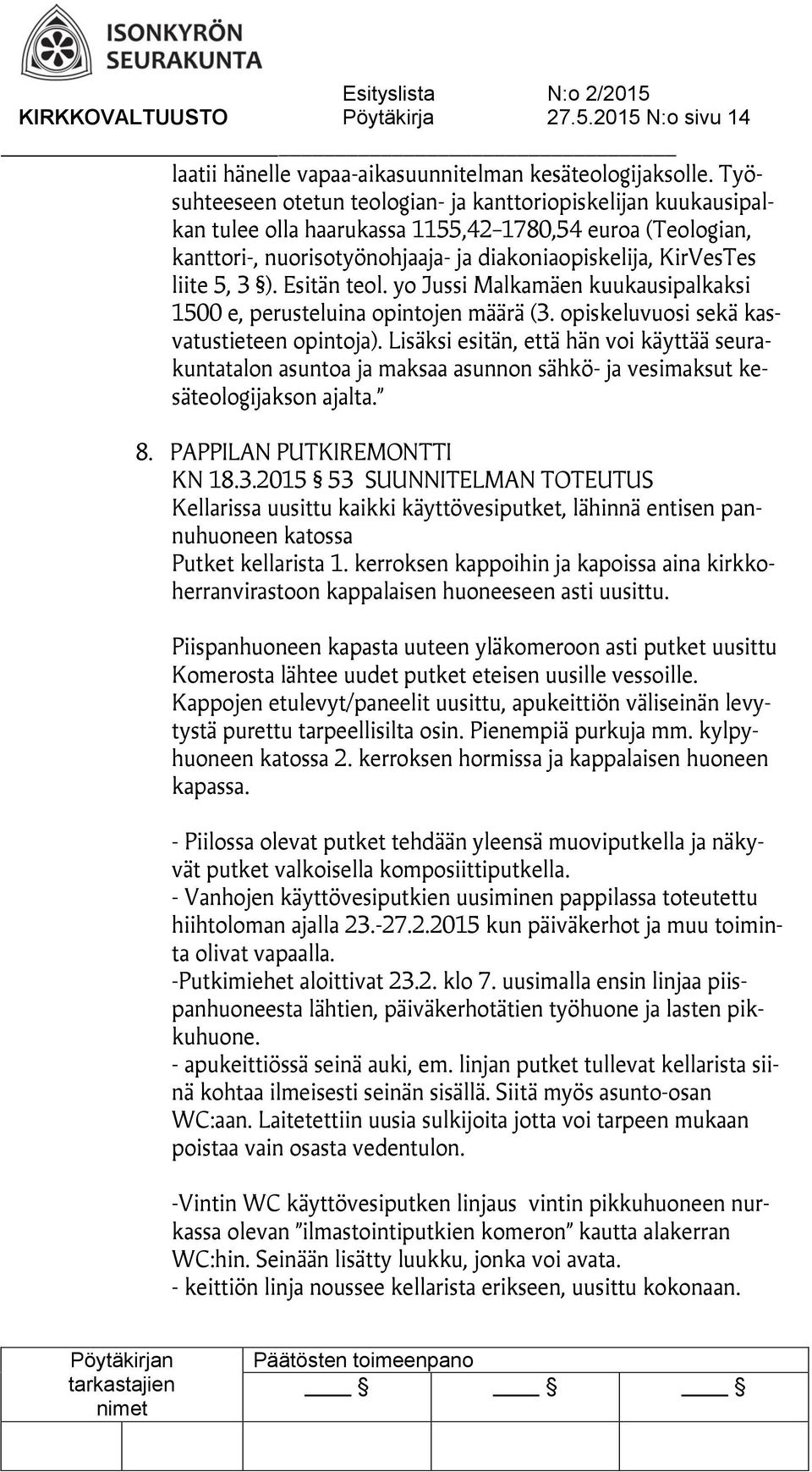 3 ). Esitän teol. yo Jussi Malkamäen kuukausipalkaksi 1500 e, perusteluina opintojen määrä (3. opiskeluvuosi sekä kasvatustieteen opintoja).