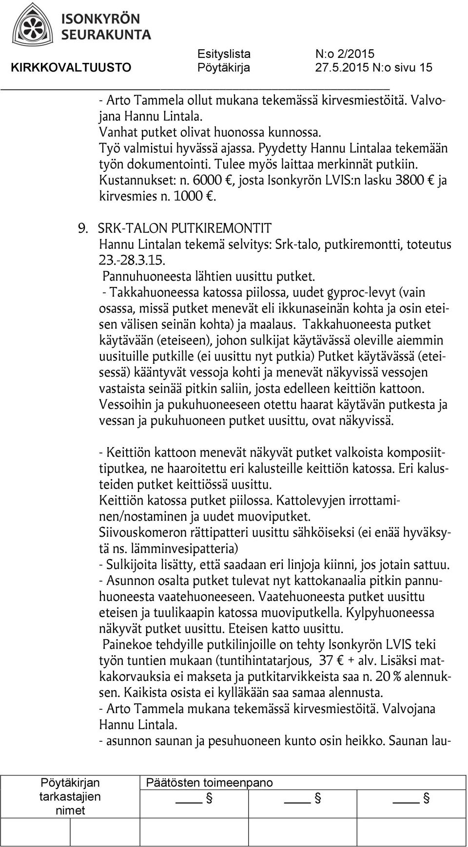 SRK-TALON PUTKIREMONTIT Hannu Lintalan tekemä selvitys: Srk-talo, putkiremontti, toteutus 23.-28.3.15. Pannuhuoneesta lähtien uusittu putket.